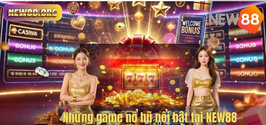 NỔ HŨ Những game nổ hũ nổi bật tại NEW88